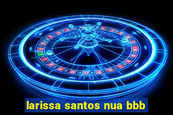 larissa santos nua bbb